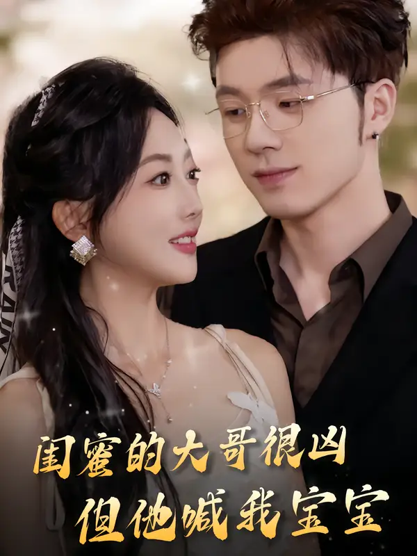 短剧《闺蜜的大哥很凶，但他喊我宝宝》高清完整版全集免费在线观看